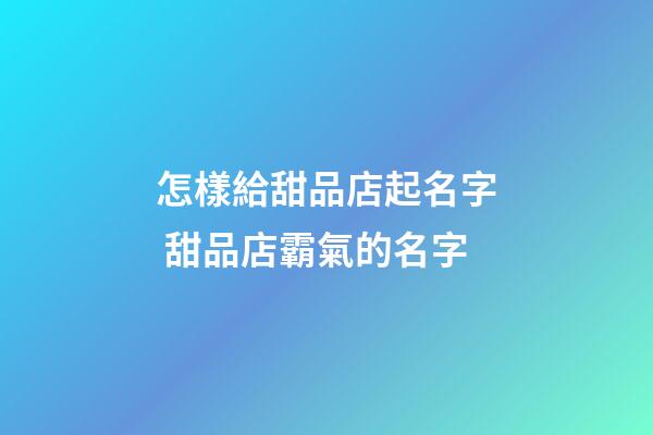 怎樣給甜品店起名字 甜品店霸氣的名字-第1張-店鋪起名-玄機派